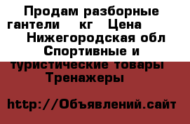 Продам разборные гантели 17 кг › Цена ­ 3 200 - Нижегородская обл. Спортивные и туристические товары » Тренажеры   